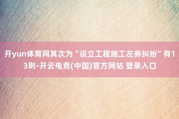 开yun体育网其次为“设立工程施工左券纠纷”有13则-开云电竞(中国)官方网站 登录入口