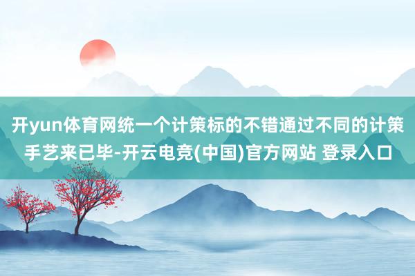 开yun体育网统一个计策标的不错通过不同的计策手艺来已毕-开云电竞(中国)官方网站 登录入口