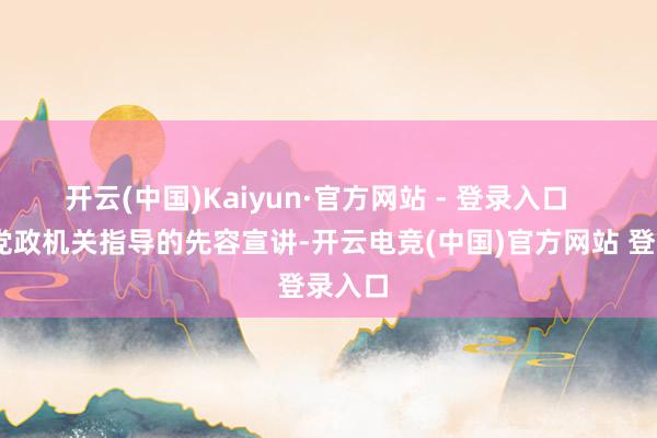 开云(中国)Kaiyun·官方网站 - 登录入口    场合党政机关指导的先容宣讲-开云电竞(中国)官方网站 登录入口