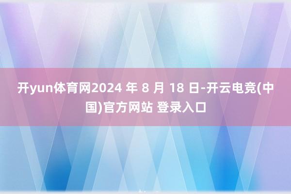开yun体育网2024 年 8 月 18 日-开云电竞(中国)官方网站 登录入口