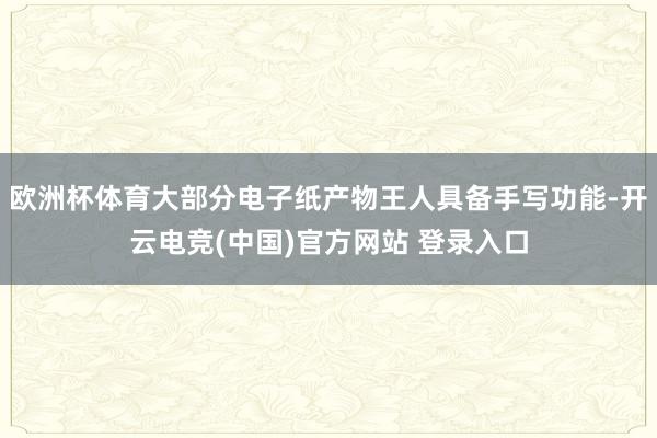 欧洲杯体育大部分电子纸产物王人具备手写功能-开云电竞(中国)官方网站 登录入口
